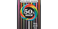 Birthday's Suck - 50's Suck - Tutti-Frutti Sucker